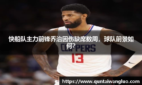 快船队主力前锋乔治因伤缺席数周，球队前景如何？