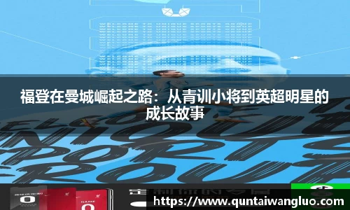 福登在曼城崛起之路：从青训小将到英超明星的成长故事